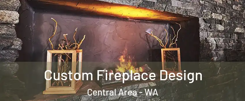 Custom Fireplace Design Central Area - WA