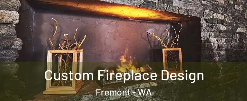 Custom Fireplace Design Fremont - WA