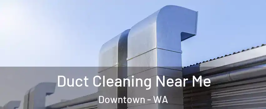 Duct Cleaning Near Me Downtown - WA