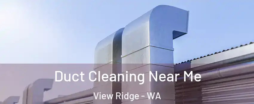 Duct Cleaning Near Me View Ridge - WA