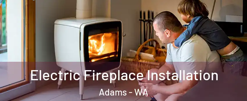 Electric Fireplace Installation Adams - WA