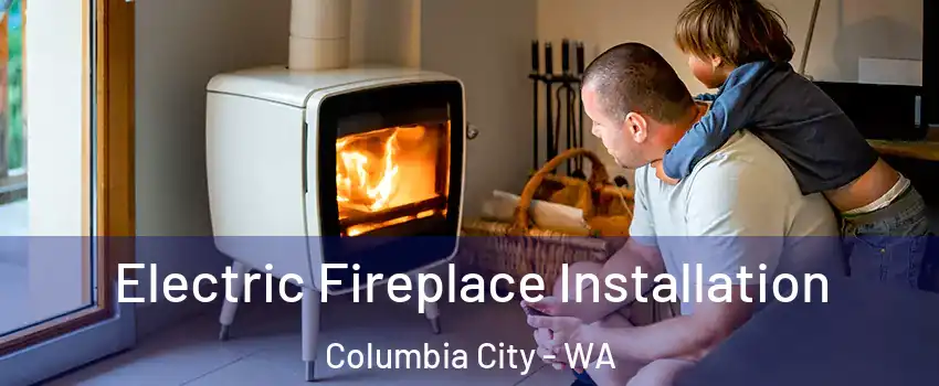 Electric Fireplace Installation Columbia City - WA