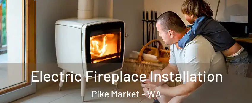 Electric Fireplace Installation Pike Market - WA