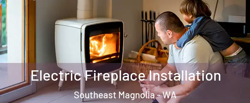 Electric Fireplace Installation Southeast Magnolia - WA