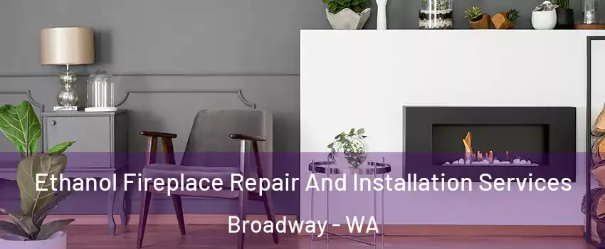 Ethanol Fireplace Repair And Installation Services Broadway - WA