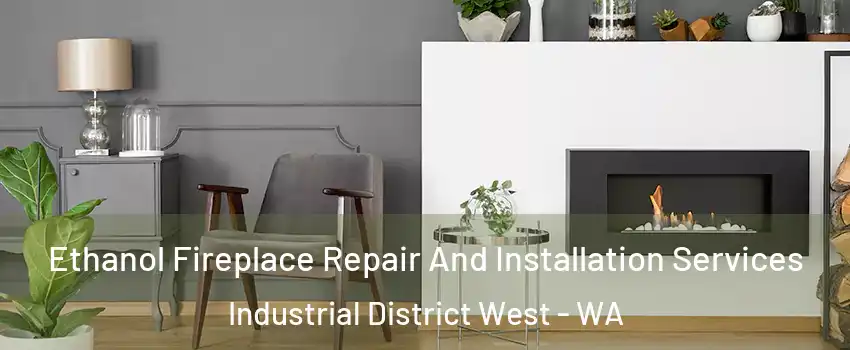 Ethanol Fireplace Repair And Installation Services Industrial District West - WA