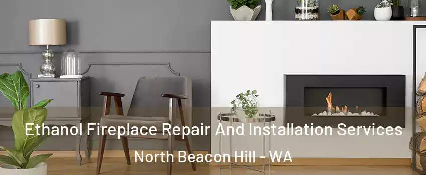 Ethanol Fireplace Repair And Installation Services North Beacon Hill - WA