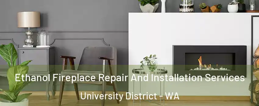 Ethanol Fireplace Repair And Installation Services University District - WA