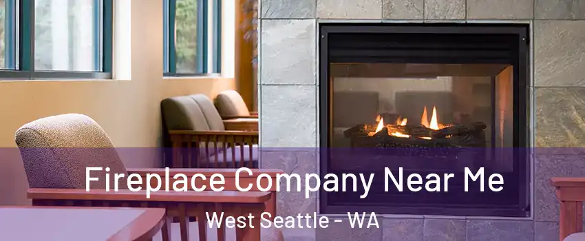 Fireplace Company Near Me West Seattle - WA