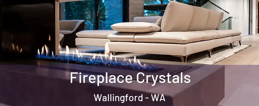 Fireplace Crystals Wallingford - WA