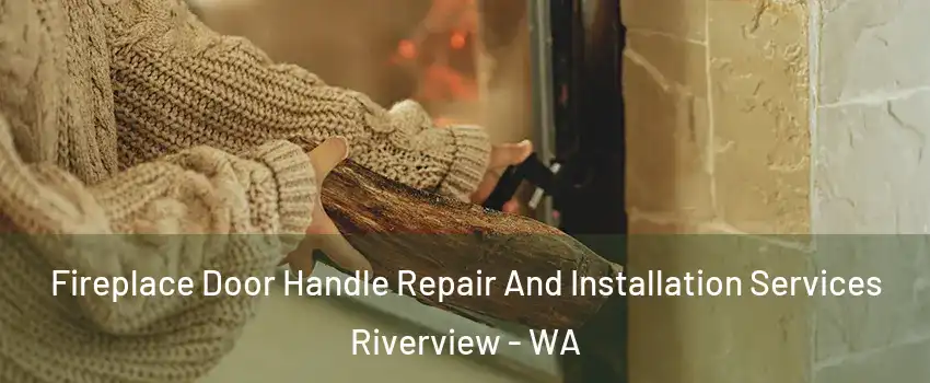 Fireplace Door Handle Repair And Installation Services Riverview - WA