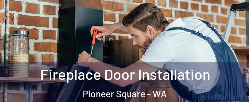 Fireplace Door Installation Pioneer Square - WA