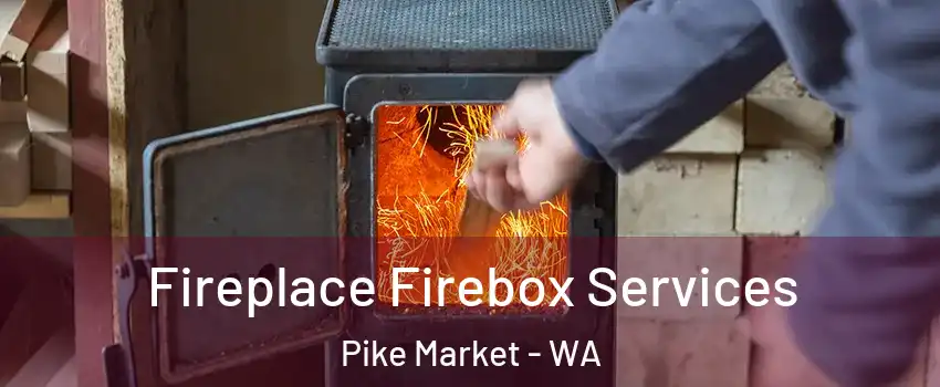 Fireplace Firebox Services Pike Market - WA