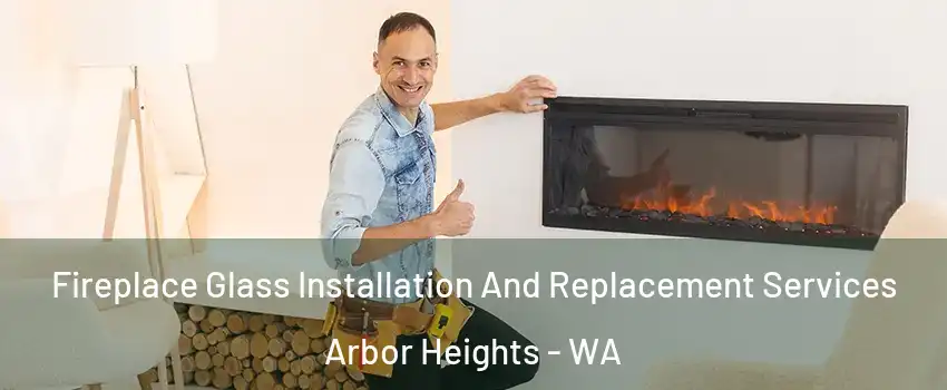 Fireplace Glass Installation And Replacement Services Arbor Heights - WA