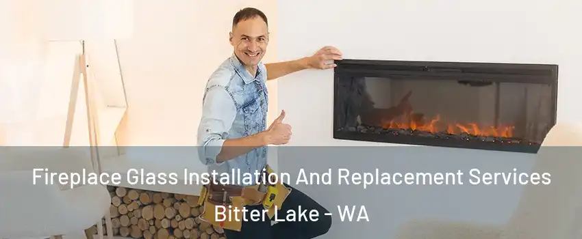 Fireplace Glass Installation And Replacement Services Bitter Lake - WA