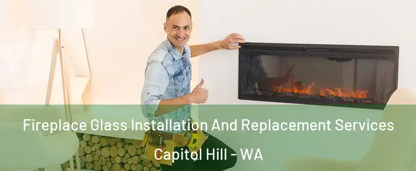 Fireplace Glass Installation And Replacement Services Capitol Hill - WA