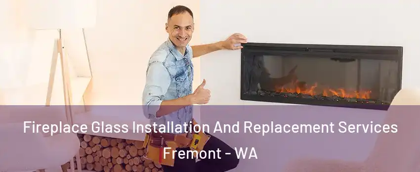 Fireplace Glass Installation And Replacement Services Fremont - WA