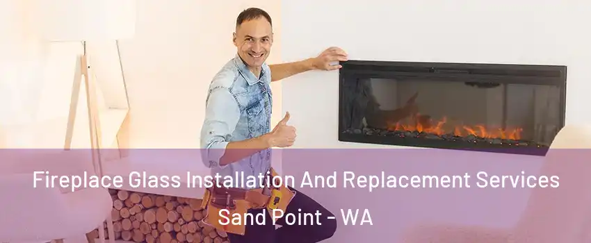 Fireplace Glass Installation And Replacement Services Sand Point - WA