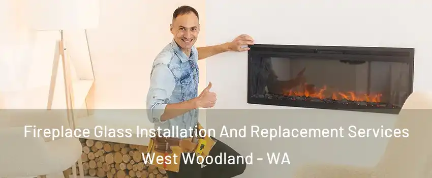 Fireplace Glass Installation And Replacement Services West Woodland - WA