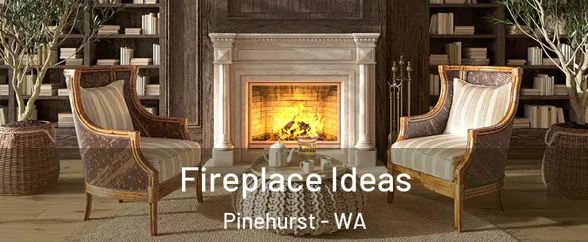 Fireplace Ideas Pinehurst - WA