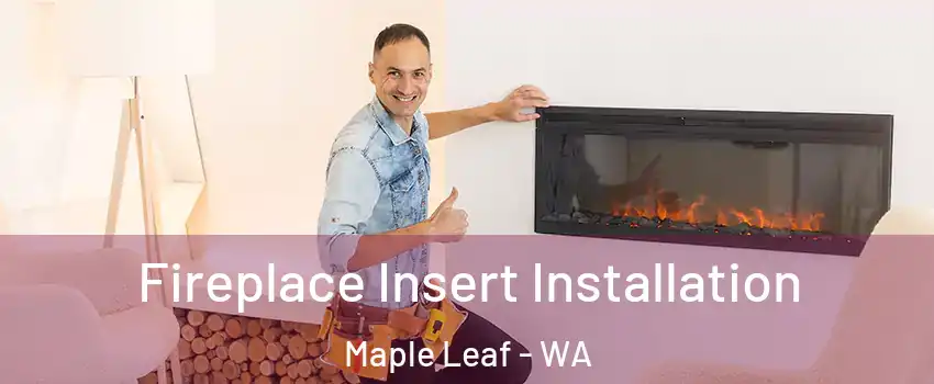 Fireplace Insert Installation Maple Leaf - WA