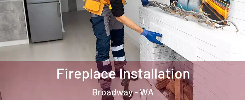 Fireplace Installation Broadway - WA