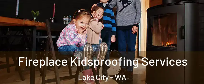 Fireplace Kidsproofing Services Lake City - WA