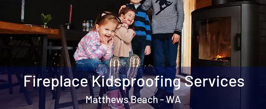 Fireplace Kidsproofing Services Matthews Beach - WA