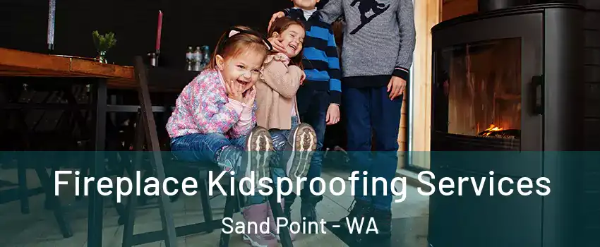 Fireplace Kidsproofing Services Sand Point - WA