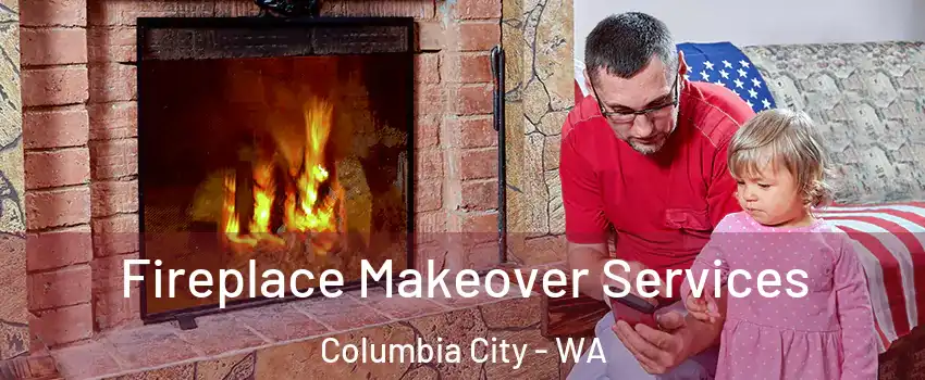 Fireplace Makeover Services Columbia City - WA