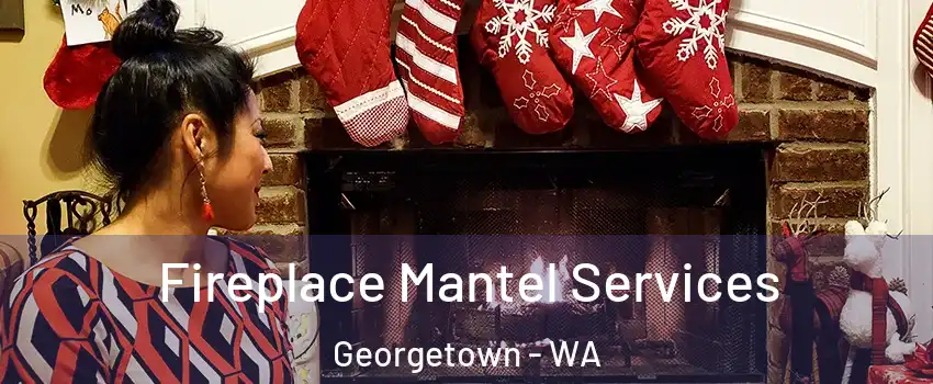 Fireplace Mantel Services Georgetown - WA