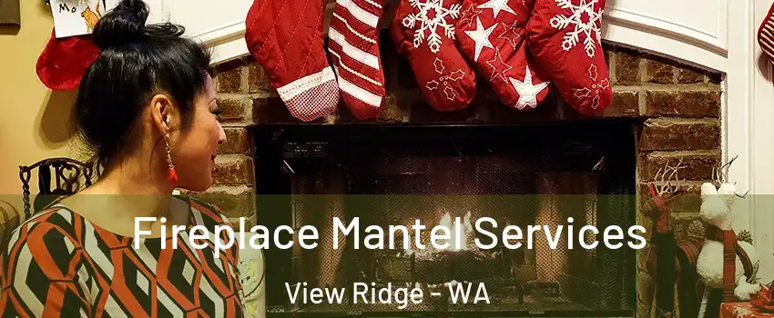 Fireplace Mantel Services View Ridge - WA