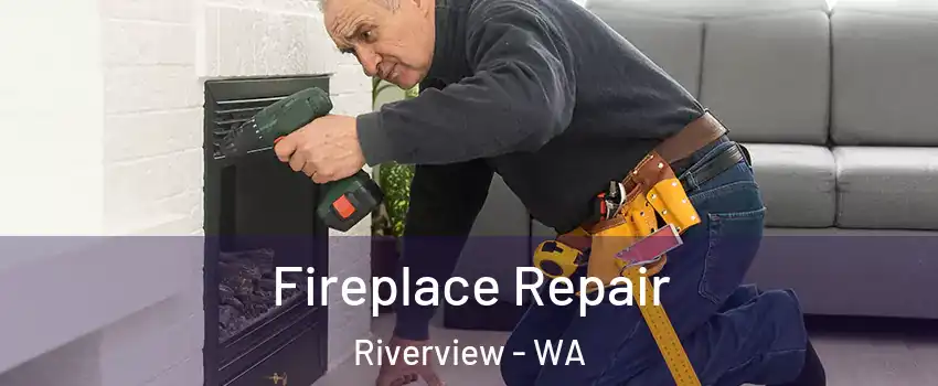 Fireplace Repair Riverview - WA