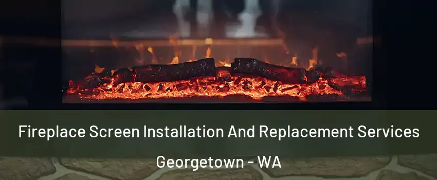 Fireplace Screen Installation And Replacement Services Georgetown - WA