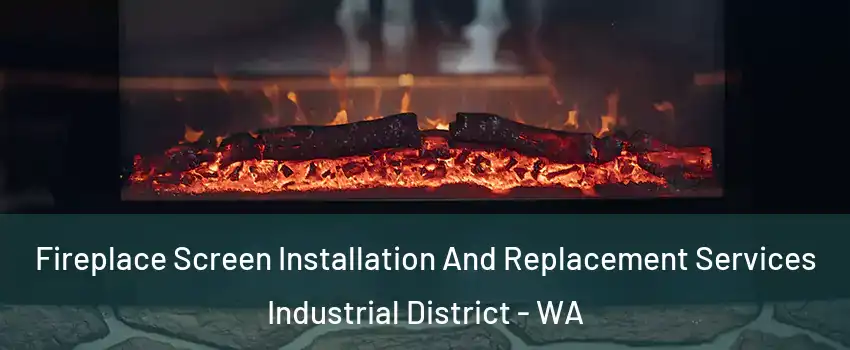 Fireplace Screen Installation And Replacement Services Industrial District - WA