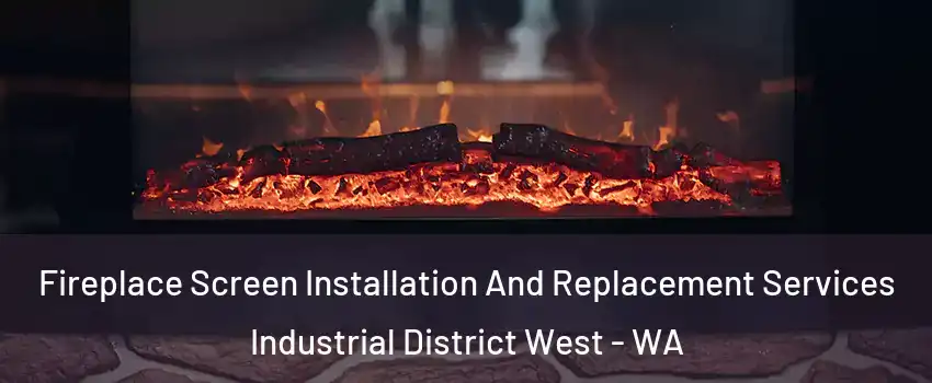 Fireplace Screen Installation And Replacement Services Industrial District West - WA