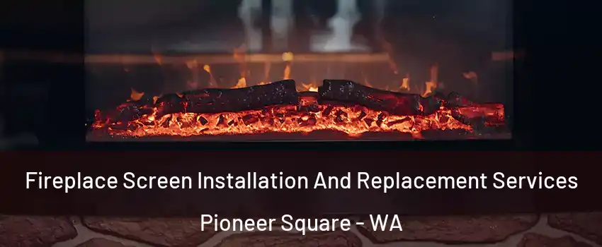 Fireplace Screen Installation And Replacement Services Pioneer Square - WA