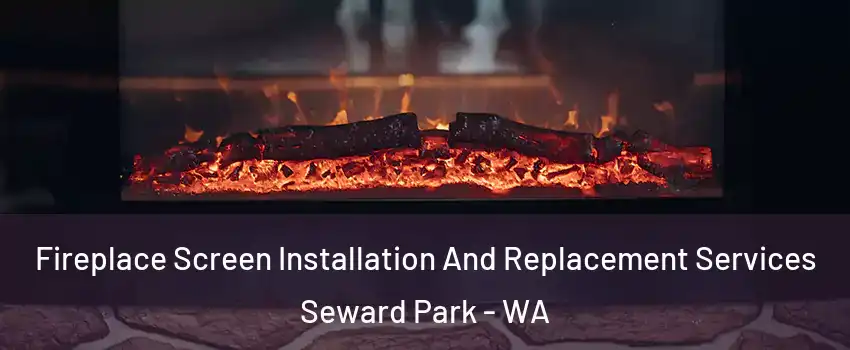 Fireplace Screen Installation And Replacement Services Seward Park - WA