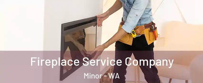 Fireplace Service Company Minor - WA