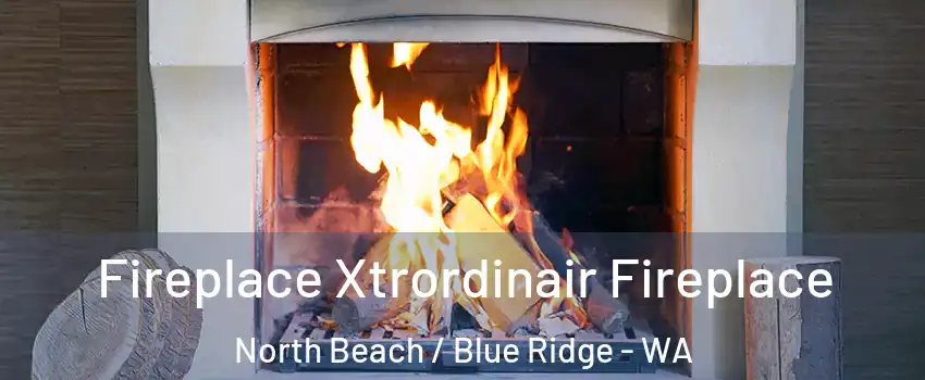 Fireplace Xtrordinair Fireplace North Beach / Blue Ridge - WA