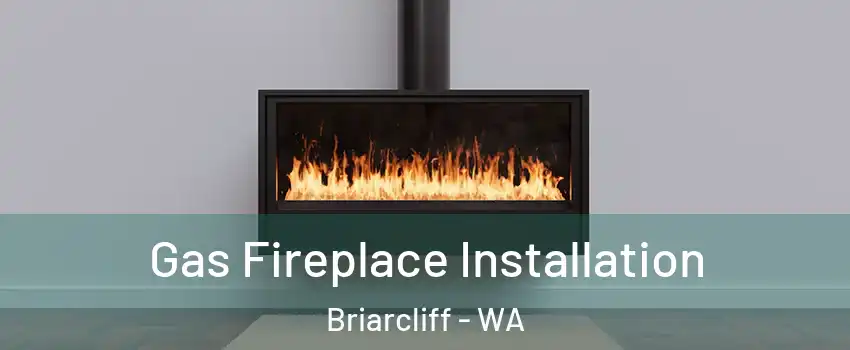 Gas Fireplace Installation Briarcliff - WA