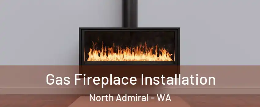 Gas Fireplace Installation North Admiral - WA