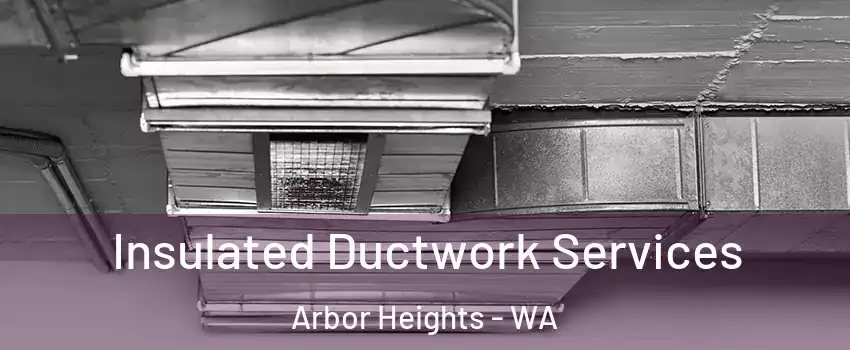 Insulated Ductwork Services Arbor Heights - WA