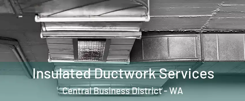 Insulated Ductwork Services Central Business District - WA