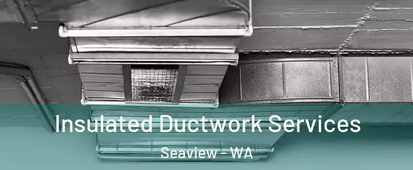 Insulated Ductwork Services Seaview - WA