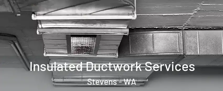 Insulated Ductwork Services Stevens - WA