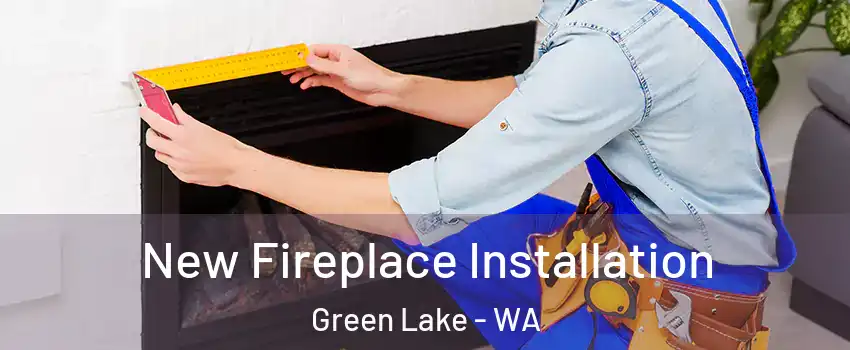 New Fireplace Installation Green Lake - WA