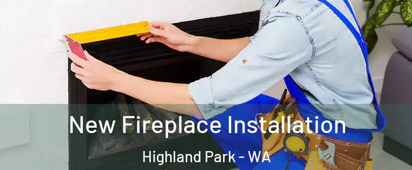 New Fireplace Installation Highland Park - WA