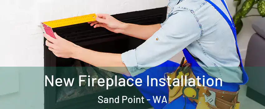 New Fireplace Installation Sand Point - WA