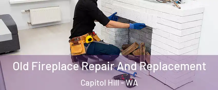 Old Fireplace Repair And Replacement Capitol Hill - WA